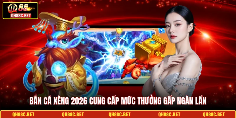 Bắn cá Xèng 2026 cung cấp mức thưởng gấp ngàn lần