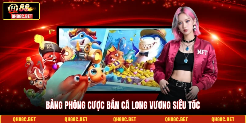 Bảng phòng cược bắn cá long vương siêu tốc