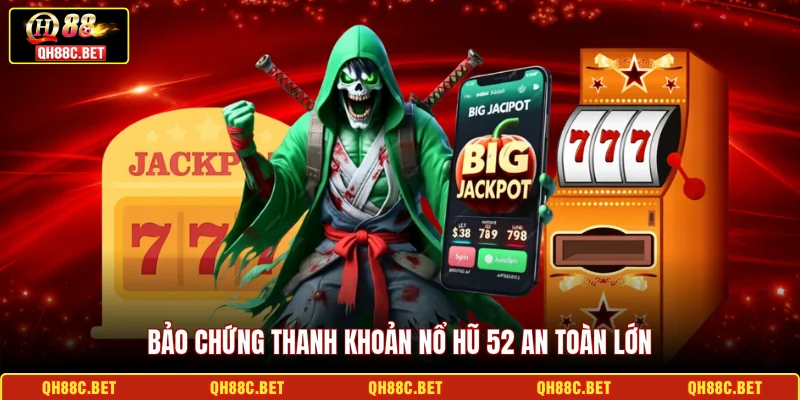 Bảo chứng thanh khoản nổ hũ 52 an toàn lớn