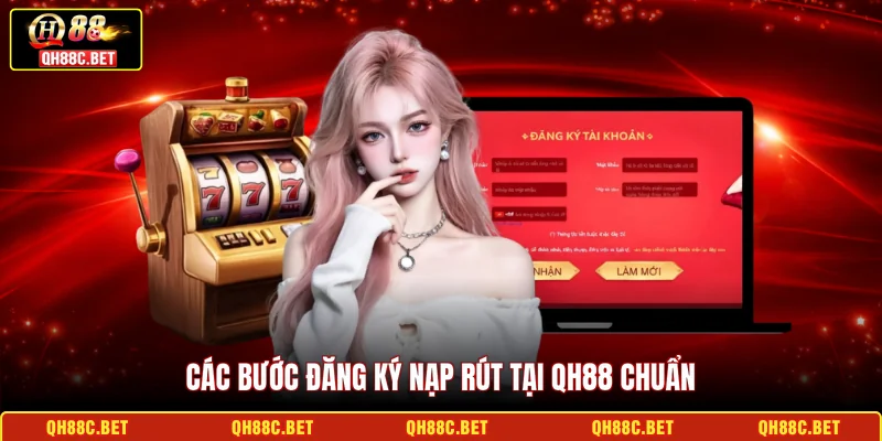 Các bước đăng ký nạp rút tại QH88 chuẩn