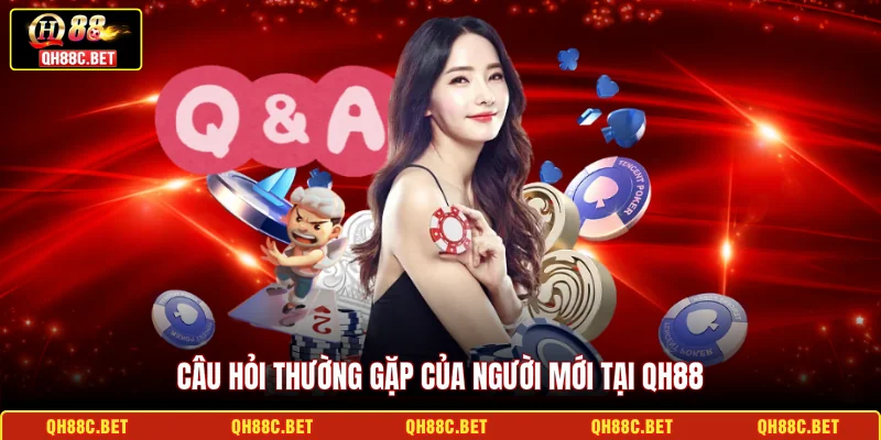 Câu hỏi thường gặp của người mới tại QH88