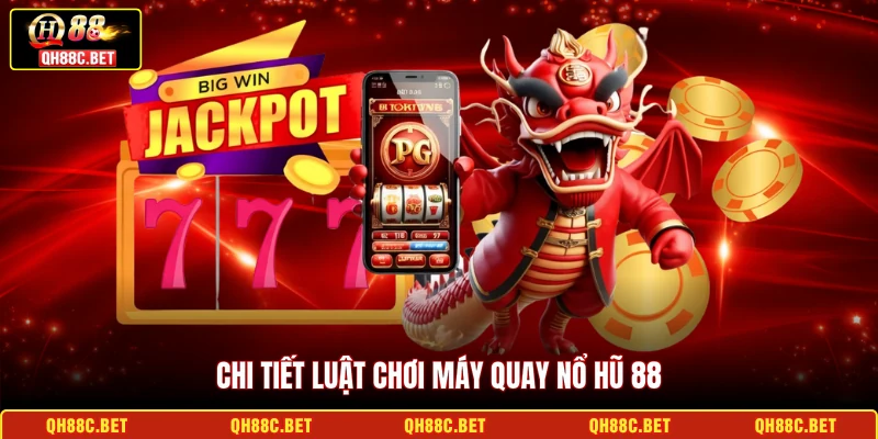 Chi tiết luật chơi máy quay Nổ hũ 88