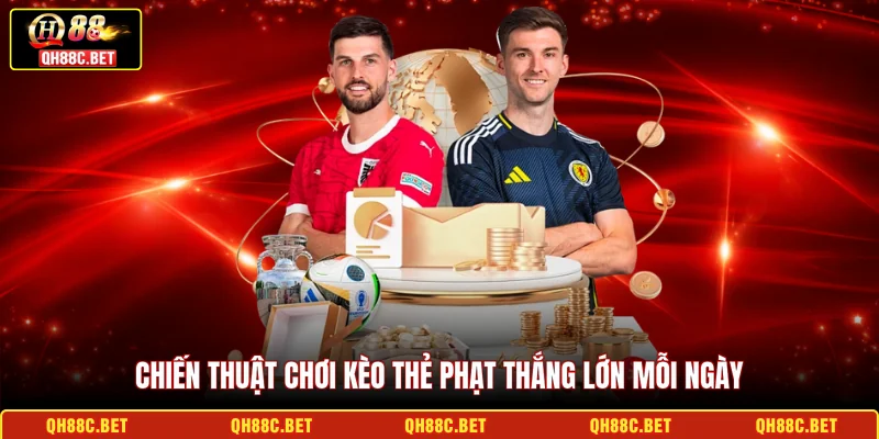 Chiến thuật chơi kèo thẻ phạt thắng lớn mỗi ngày