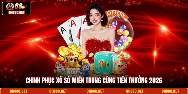 Chinh phục xổ số miền Trung cùng tiền thưởng 2026