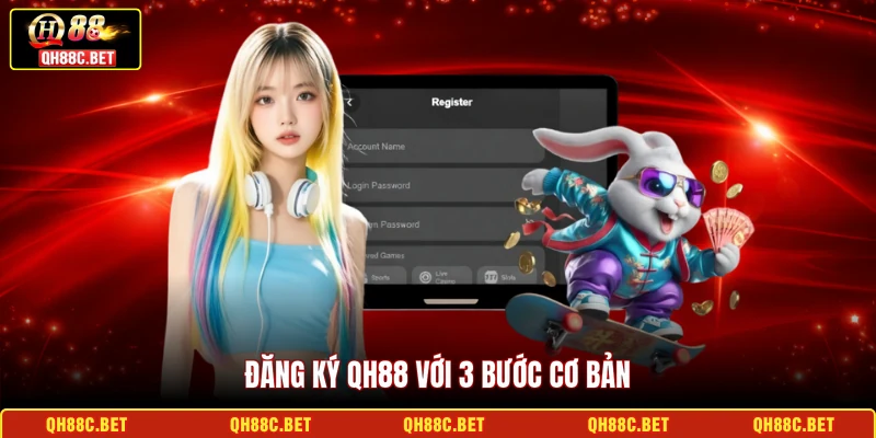 Đăng ký QH88 với 3 bước cơ bản