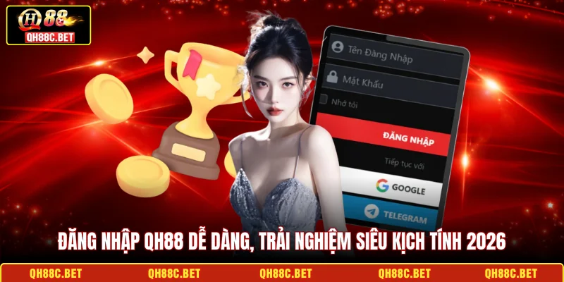 Đăng nhập QH88 dễ dàng, trải nghiệm siêu kịch tính 2026