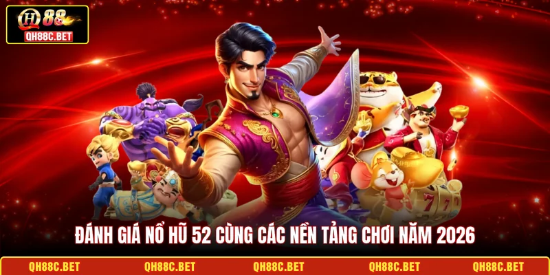 Đánh giá nổ hũ 52 cùng các nền tảng chơi năm 2026