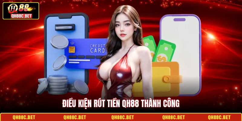 Điều kiện rút tiền QH88 thành công