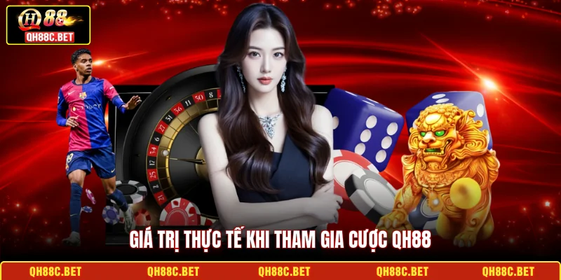Giá trị thực tế khi tham gia cược QH88
