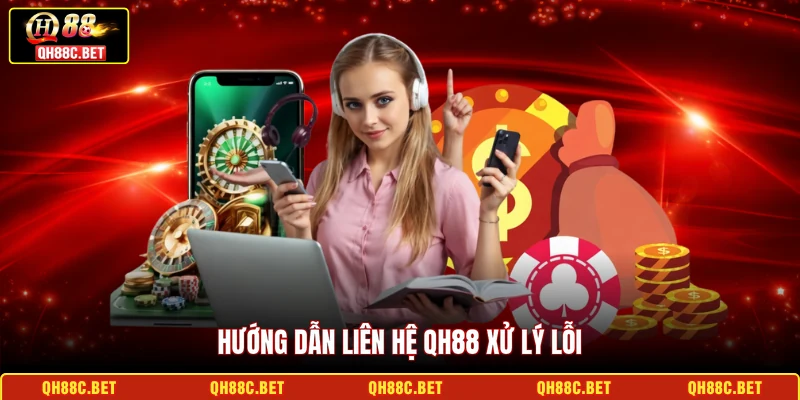 Hướng dẫn liên hệ QH88 xử lý lỗi