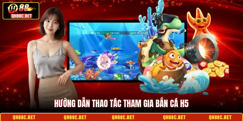Hướng dẫn thao tác tham gia Bắn cá H5