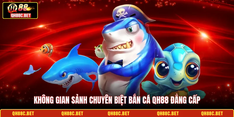 Không gian sảnh chuyên biệt bắn cá QH88 đẳng cấp