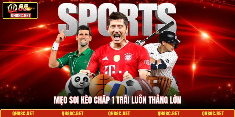 Mẹo soi Kèo chấp 1 trái luôn thắng lớn