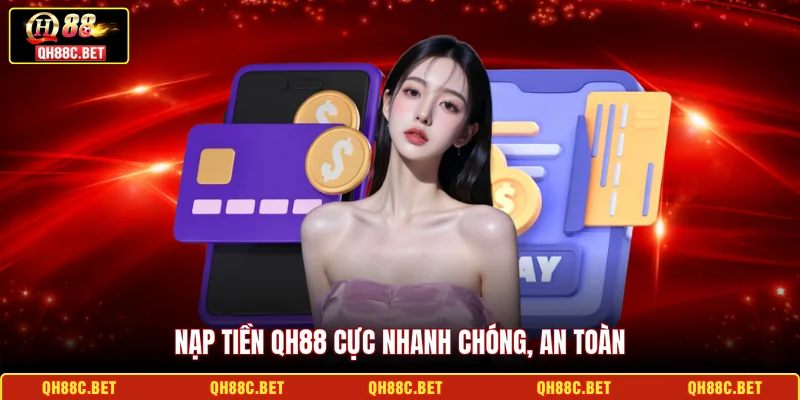 Nạp tiền QH88 cực nhanh chóng, an toàn
