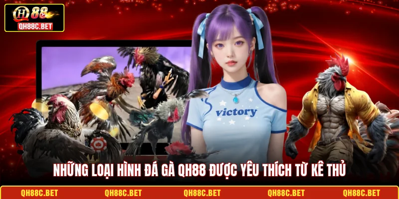 Những loại hình Đá gà QH88 được yêu thích từ kê thủ 