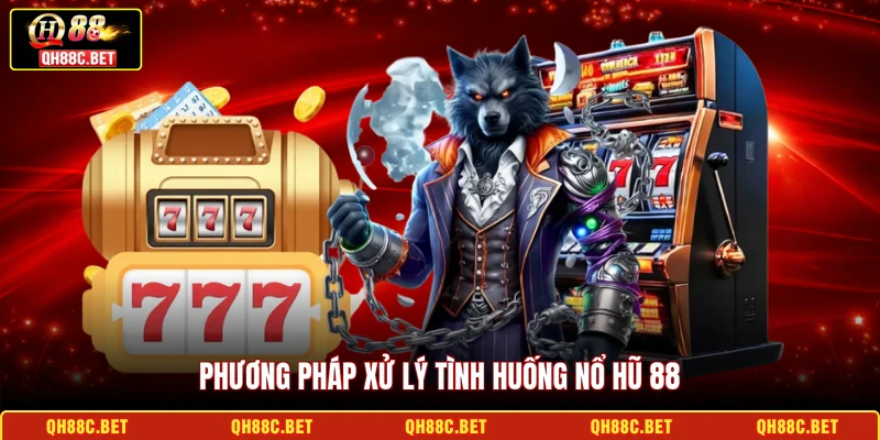 Phương pháp xử lý tình huống Nổ hũ 88