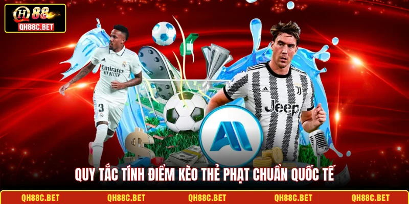 Quy tắc tính điểm kèo thẻ phạt chuẩn quốc tế