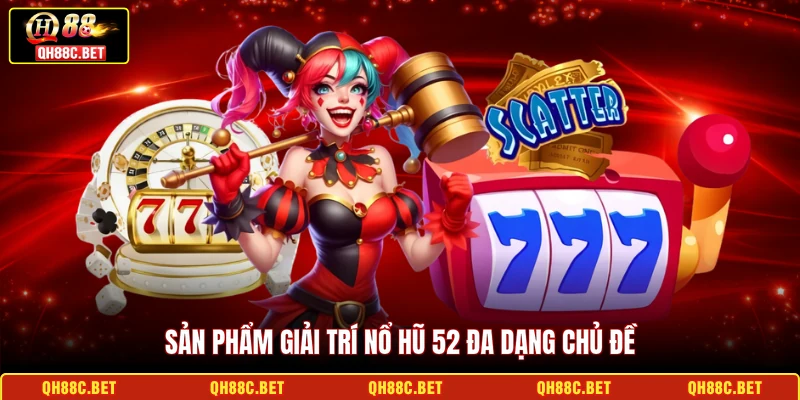 Sản phẩm giải trí nổ hũ 52 đa dạng chủ đề