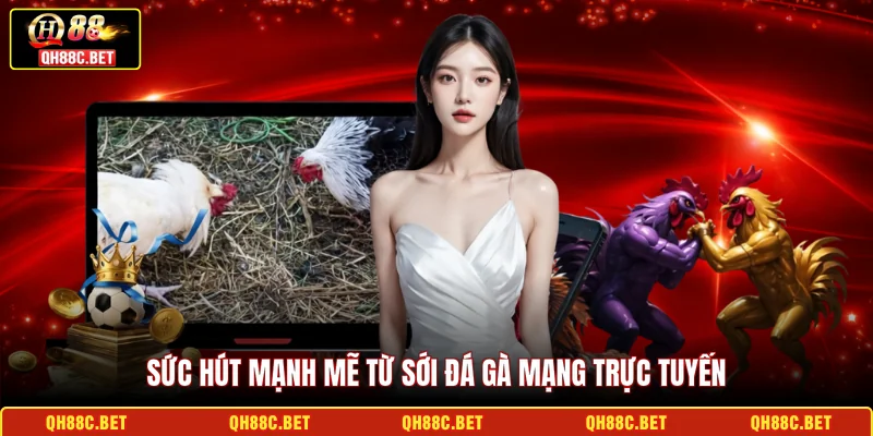 Sức hút mạnh mẽ từ sới đá gà mạng trực tuyến