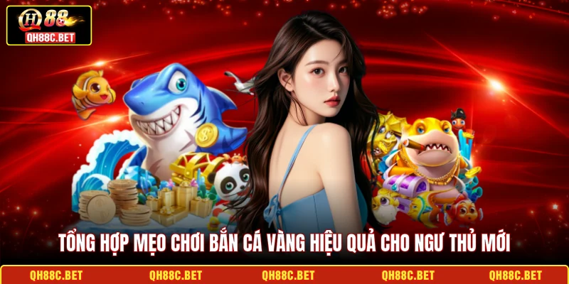 Tổng hợp mẹo chơi Bắn cá Vàng hiệu quả cho ngư thủ mới 