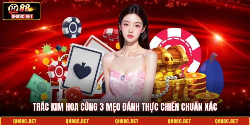 Trác Kim Hoa cùng 3 mẹo đánh thực chiến chuẩn xác