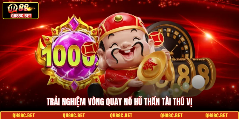 Trải nghiệm vòng quay nổ hũ thần tài thú vị