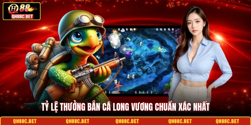 Tỷ lệ thưởng bắn cá long vương chuẩn xác nhất