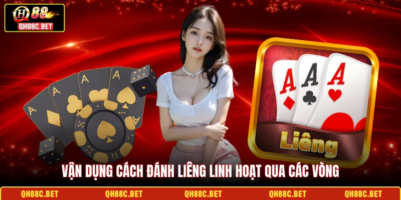 Vận dụng Cách đánh Liêng linh hoạt qua các vòng