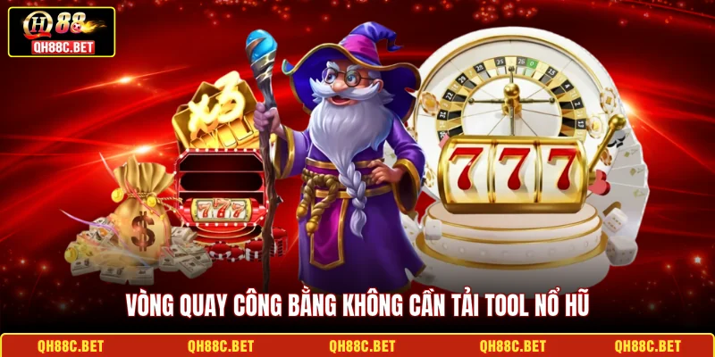 Vòng quay công bằng không cần tải tool nổ hũ